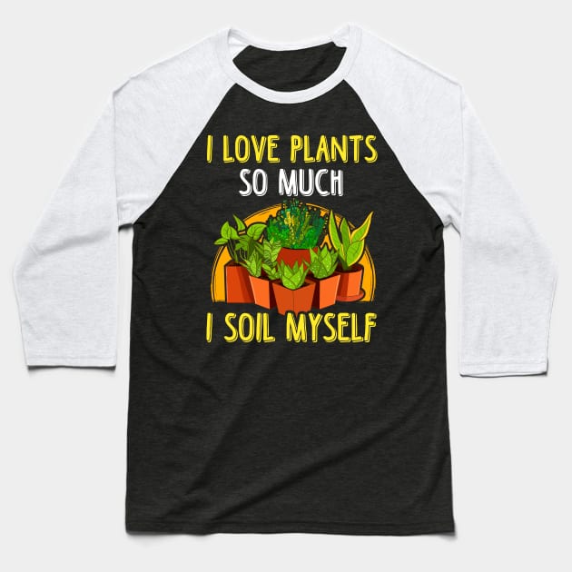 I Love Plants So Much I Soil Myself Gardening Pun Baseball T-Shirt by theperfectpresents